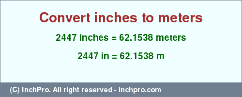 Result converting 2447 inches to m = 62.1538 meters