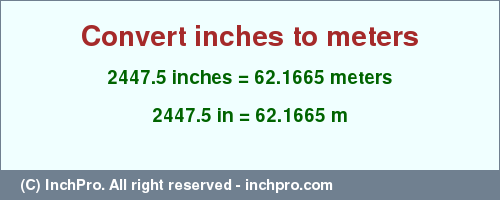 Result converting 2447.5 inches to m = 62.1665 meters