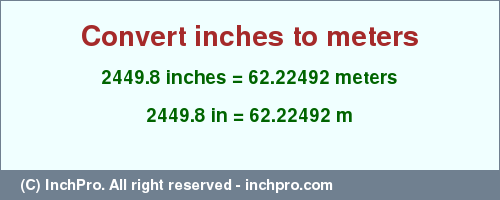 Result converting 2449.8 inches to m = 62.22492 meters