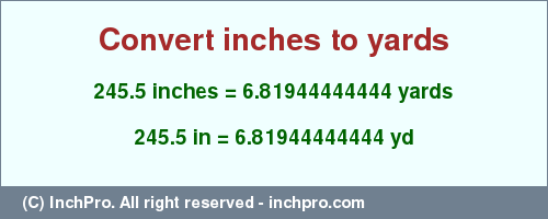 Result converting 245.5 inches to yd = 6.81944444444 yards