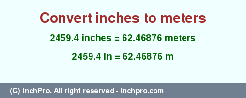 2459.4 inches to m is equal to 62.46876 (m) Result converting 2459.4 inches to m = 62.46876 meters