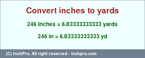 Result converting 246 inches to yd = 6.83333333333 yards