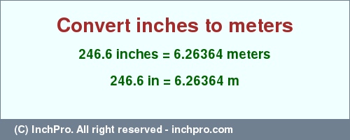 Result converting 246.6 inches to m = 6.26364 meters