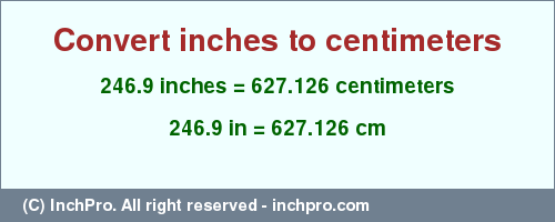 Result converting 246.9 inches to cm = 627.126 centimeters