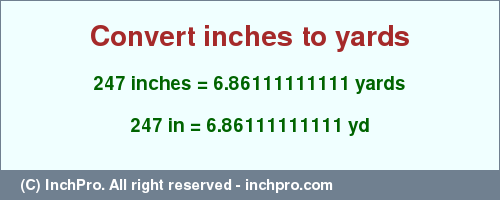 Result converting 247 inches to yd = 6.86111111111 yards