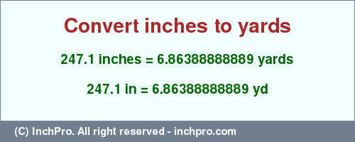 Result converting 247.1 inches to yd = 6.86388888889 yards