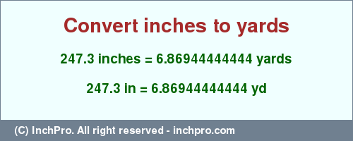 Result converting 247.3 inches to yd = 6.86944444444 yards