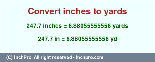 Result converting 247.7 inches to yd = 6.88055555556 yards