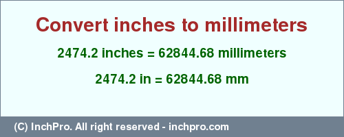 Result converting 2474.2 inches to mm = 62844.68 millimeters