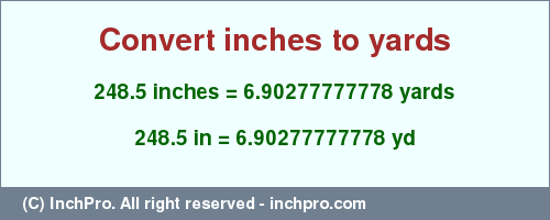 Result converting 248.5 inches to yd = 6.90277777778 yards