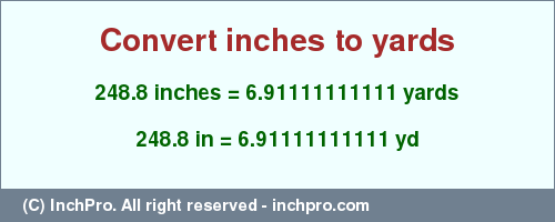 Result converting 248.8 inches to yd = 6.91111111111 yards