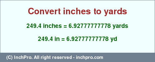 Result converting 249.4 inches to yd = 6.92777777778 yards