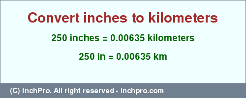 Result converting 250 inches to km = 0.00635 kilometers