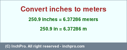 Result converting 250.9 inches to m = 6.37286 meters