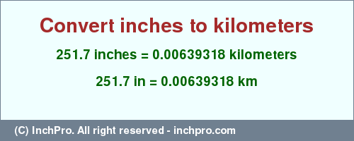 Result converting 251.7 inches to km = 0.00639318 kilometers