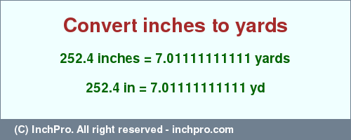 Result converting 252.4 inches to yd = 7.01111111111 yards