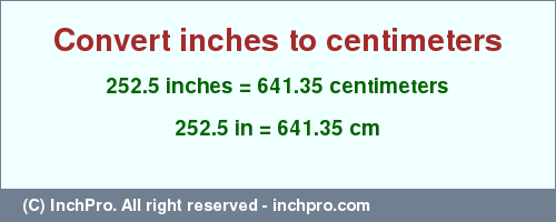 Result converting 252.5 inches to cm = 641.35 centimeters