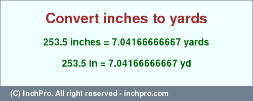 Result converting 253.5 inches to yd = 7.04166666667 yards