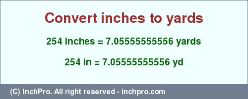 Result converting 254 inches to yd = 7.05555555556 yards