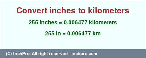 Result converting 255 inches to km = 0.006477 kilometers