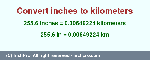 Result converting 255.6 inches to km = 0.00649224 kilometers