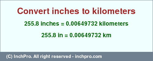 Result converting 255.8 inches to km = 0.00649732 kilometers
