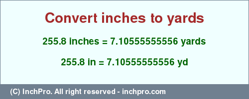 Result converting 255.8 inches to yd = 7.10555555556 yards