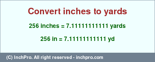 Result converting 256 inches to yd = 7.11111111111 yards