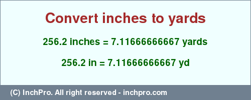 Result converting 256.2 inches to yd = 7.11666666667 yards