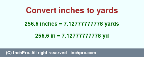 Result converting 256.6 inches to yd = 7.12777777778 yards