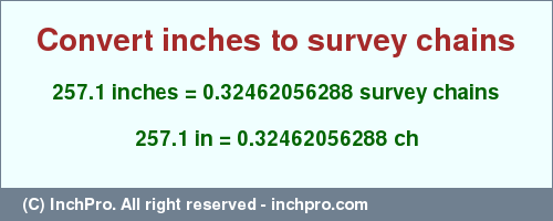 Result converting 257.1 inches to ch = 0.32462056288 survey chains