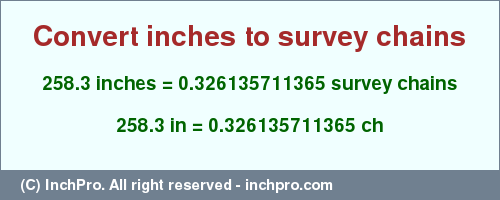 Result converting 258.3 inches to ch = 0.326135711365 survey chains