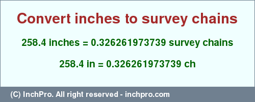 Result converting 258.4 inches to ch = 0.326261973739 survey chains