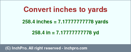 Result converting 258.4 inches to yd = 7.17777777778 yards