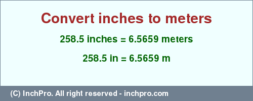 Result converting 258.5 inches to m = 6.5659 meters