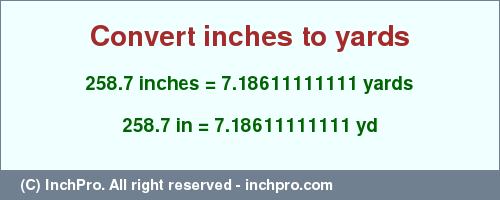 Result converting 258.7 inches to yd = 7.18611111111 yards