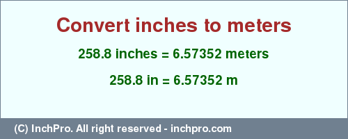 Result converting 258.8 inches to m = 6.57352 meters