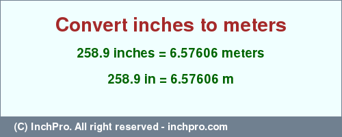Result converting 258.9 inches to m = 6.57606 meters