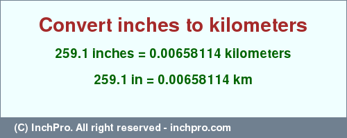 Result converting 259.1 inches to km = 0.00658114 kilometers