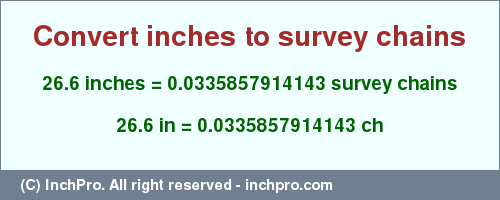 Result converting 26.6 inches to ch = 0.0335857914143 survey chains