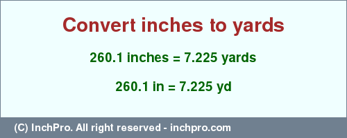 Result converting 260.1 inches to yd = 7.225 yards