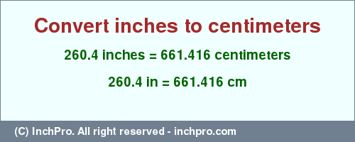 Result converting 260.4 inches to cm = 661.416 centimeters