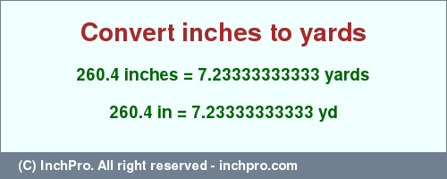 Result converting 260.4 inches to yd = 7.23333333333 yards