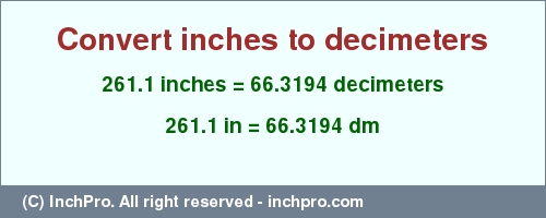 Result converting 261.1 inches to dm = 66.3194 decimeters