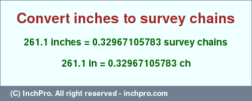 Result converting 261.1 inches to ch = 0.32967105783 survey chains