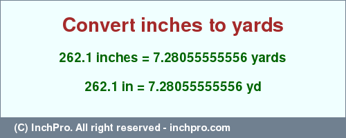 Result converting 262.1 inches to yd = 7.28055555556 yards