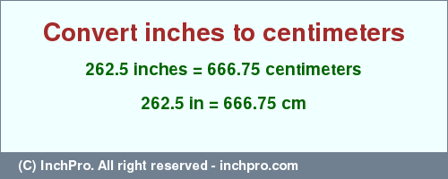 Result converting 262.5 inches to cm = 666.75 centimeters