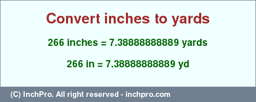 Result converting 266 inches to yd = 7.38888888889 yards
