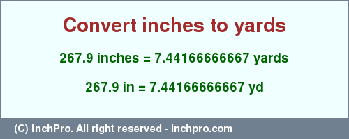 Result converting 267.9 inches to yd = 7.44166666667 yards