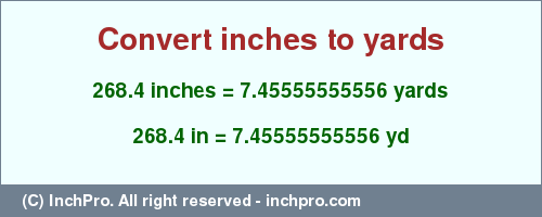 Result converting 268.4 inches to yd = 7.45555555556 yards